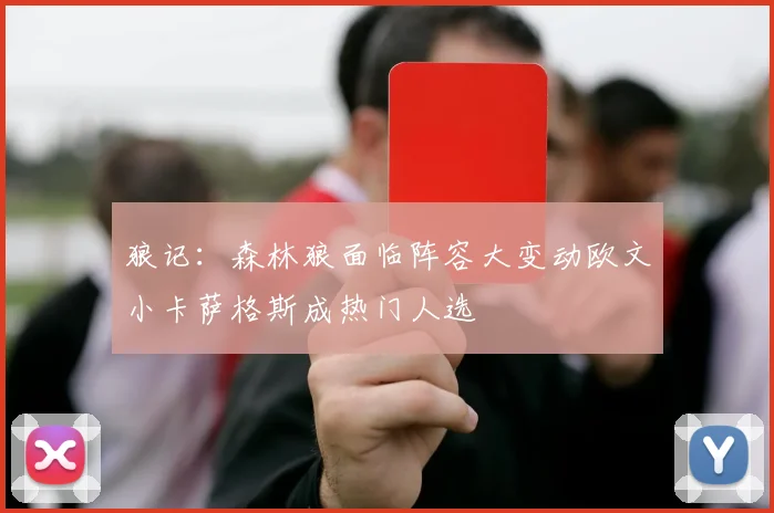 狼记：森林狼面临阵容大变动欧文小卡萨格斯成热门人选