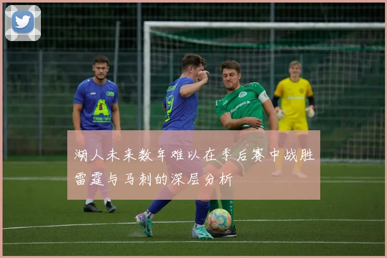湖人未来数年难以在季后赛中战胜雷霆与马刺的深层分析